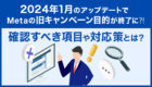 Meta広告の旧キャンペーン目的が2024年で終了？確認すべき項目や対応策などについて解説！