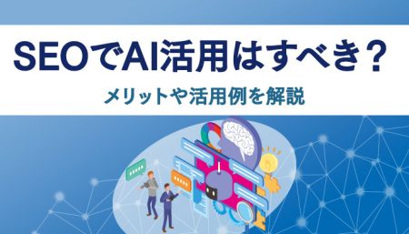 【必須】SEOでAI活用はすべき？メリットや活用例を解説