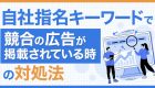 【完全保存版】リスティング広告で指名キーワードの競合排除が即日で実現する”プロ直伝”の必勝法