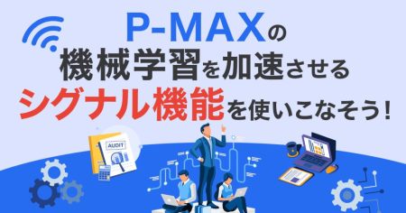 P-MAXの『シグナル機能』を使いこなそう！機械学習を加速させる方法を徹底解説