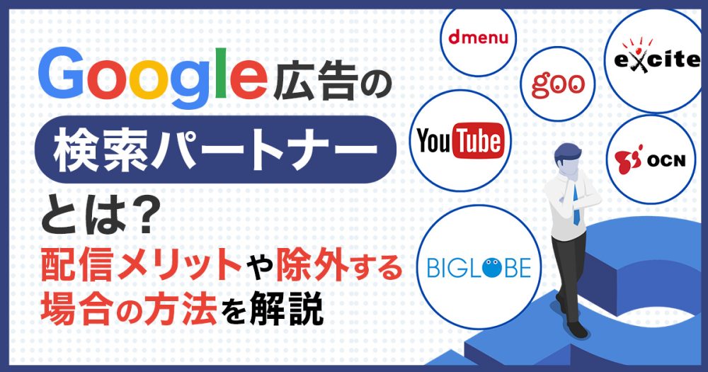 Google広告の検索パートナーとは?配信メリットや除外する場合の方法を解説