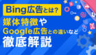 Bing広告とは？媒体特徴やGoogle広告との違いなど徹底解説