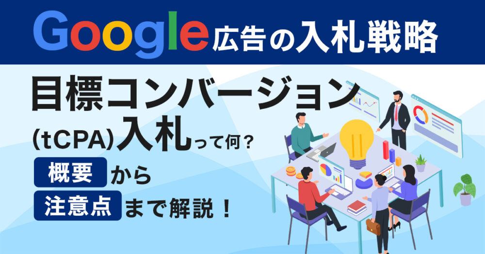 Google広告の入札戦略【目標コンバージョン(tCPA)】って何?概要から注意点まで解説