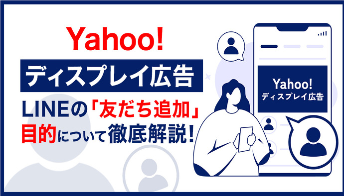 Yahoo!ディスプレイ広告にLINEの「友だち追加」目的が登場!基本事項から設定方法まで徹底解説
