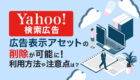 【Yahoo!検索広告】広告表示アセットの削除機能が提供開始！利用方法や注意点など徹底解説