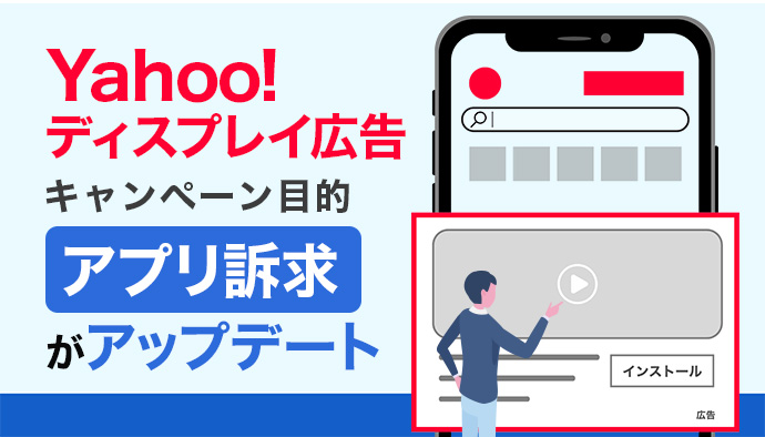 Yahoo!ディスプレイ広告の「アプリ訴求」目的が改善!アップデート内容について詳しく解説