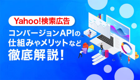Yahoo!検索広告でもコンバージョンAPIが可能に！仕組みやメリットなどを解説