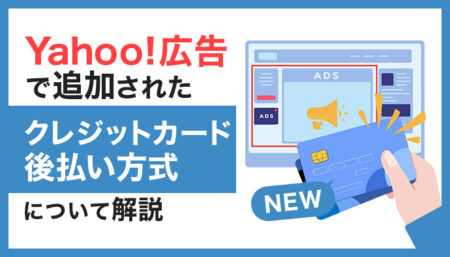 【Yahoo!広告】クレジットカード後払い方式が利用可能に！仕組み・設定手順・注意点など徹底解説