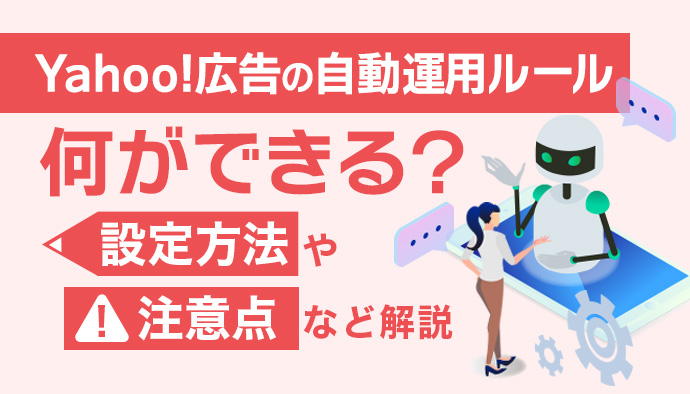 Yahoo!検索広告の自動運用ルールとは?|できる事・設定方法・注意点などを解説