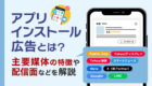 アプリインストール広告とは?主要媒体の特徴・配信面を徹底比較