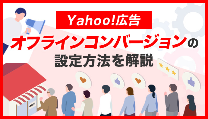 【Yahoo!広告】オフラインコンバージョンの設定方法を画像付きで解説