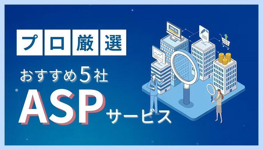 【プロが厳選】ASPおすすめ5選を徹底比較!アフィリエイト運用で失敗しないパートナー選びの「経験」に基づく視点