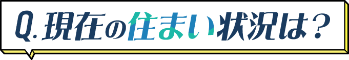 現在の住まい状況は?