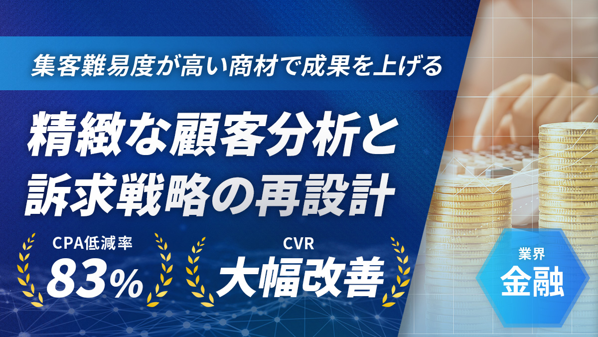 【Google】顧客分析×LP改善でCPAが83%に低減！金融業界の広告運用成功事例